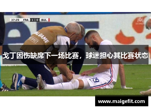 戈丁因伤缺席下一场比赛，球迷担心其比赛状态