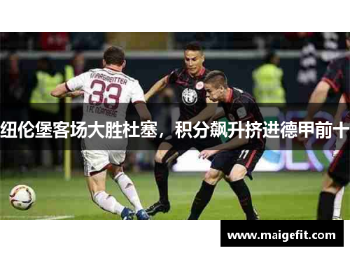 纽伦堡客场大胜杜塞，积分飙升挤进德甲前十