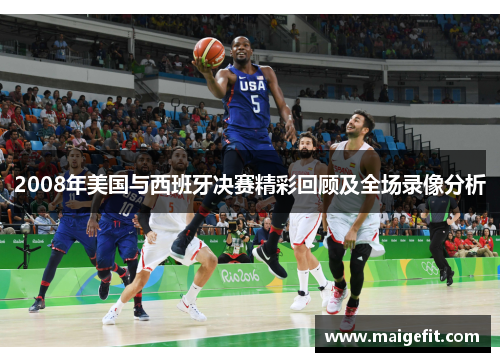2008年美国与西班牙决赛精彩回顾及全场录像分析
