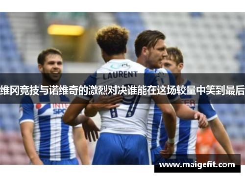 维冈竞技与诺维奇的激烈对决谁能在这场较量中笑到最后