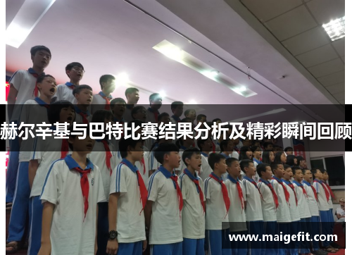 赫尔辛基与巴特比赛结果分析及精彩瞬间回顾