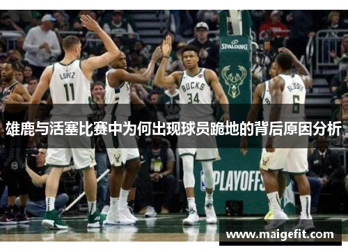 雄鹿与活塞比赛中为何出现球员跪地的背后原因分析