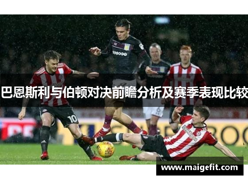 巴恩斯利与伯顿对决前瞻分析及赛季表现比较